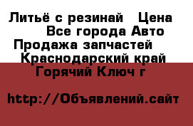 Литьё с резинай › Цена ­ 300 - Все города Авто » Продажа запчастей   . Краснодарский край,Горячий Ключ г.